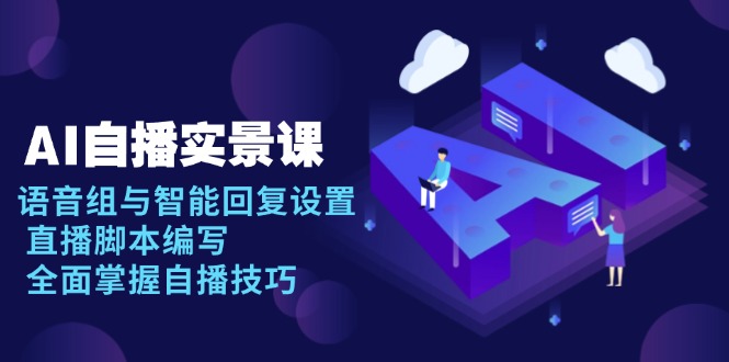 AI 自播 实景课：语音组与智能回复设置, 直播脚本编写, 全面掌握自播技巧 - 宏盛创业网-宏盛创业网