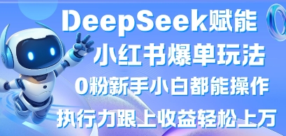 DeepSeek赋能小红书爆单玩法0粉新手小白都能操作，执行力跟上收益轻松上W，懒人勿做 - 宏盛创业网-宏盛创业网