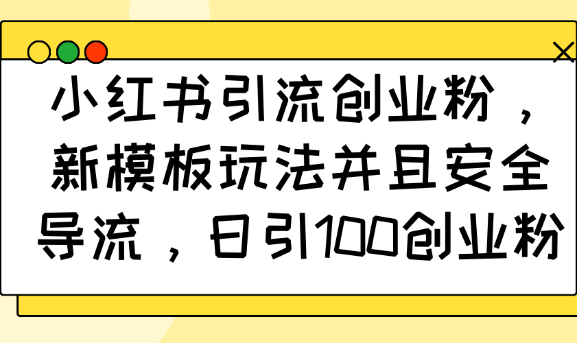 小红书引流创业粉，新模板玩法并且安全导流，日引100创业粉 - 宏盛创业网-宏盛创业网