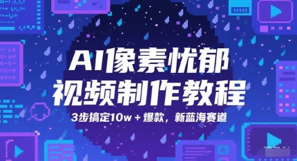 AI像素忧郁视频制作教程，3步搞定10w+爆款，新蓝海赛道 - 宏盛创业网-宏盛创业网