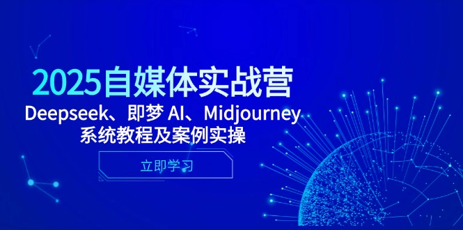 2025自媒体实战营，Deepseek、即梦 AI、Midjourney系统教程及案例实操 - 宏盛创业网-宏盛创业网