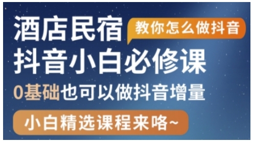 抖音本地生活酒店民宿运营，0基础也可以做抖音增量 - 宏盛创业网-宏盛创业网