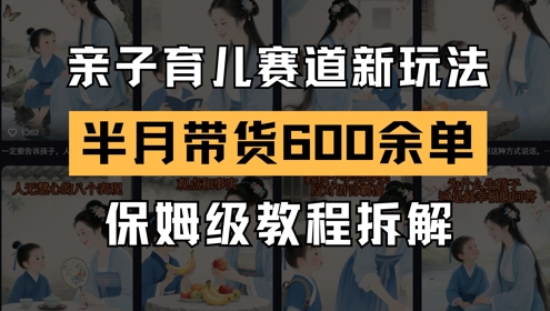 AI亲子育儿赛道新玩法，新号半个月带货600多单，保姆级教程拆解 - 宏盛创业网-宏盛创业网