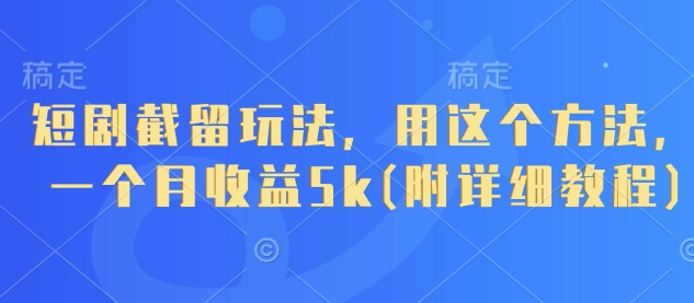 短剧截留玩法，用这个方法，一个月收益5k(附详细教程) - 宏盛创业网-宏盛创业网