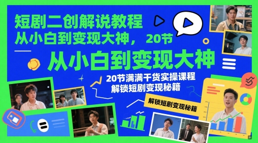 短剧二创解说教程，从小白到变现大神，20节满满干货实操课程，解锁短剧变现秘籍 - 宏盛创业网-宏盛创业网