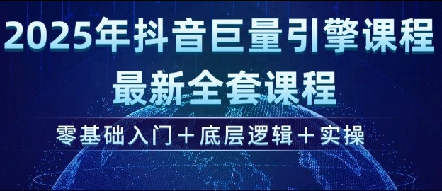 2025年抖音巨量引擎最新全套课程，零基础入门+底层逻辑+实操 - 宏盛创业网-宏盛创业网