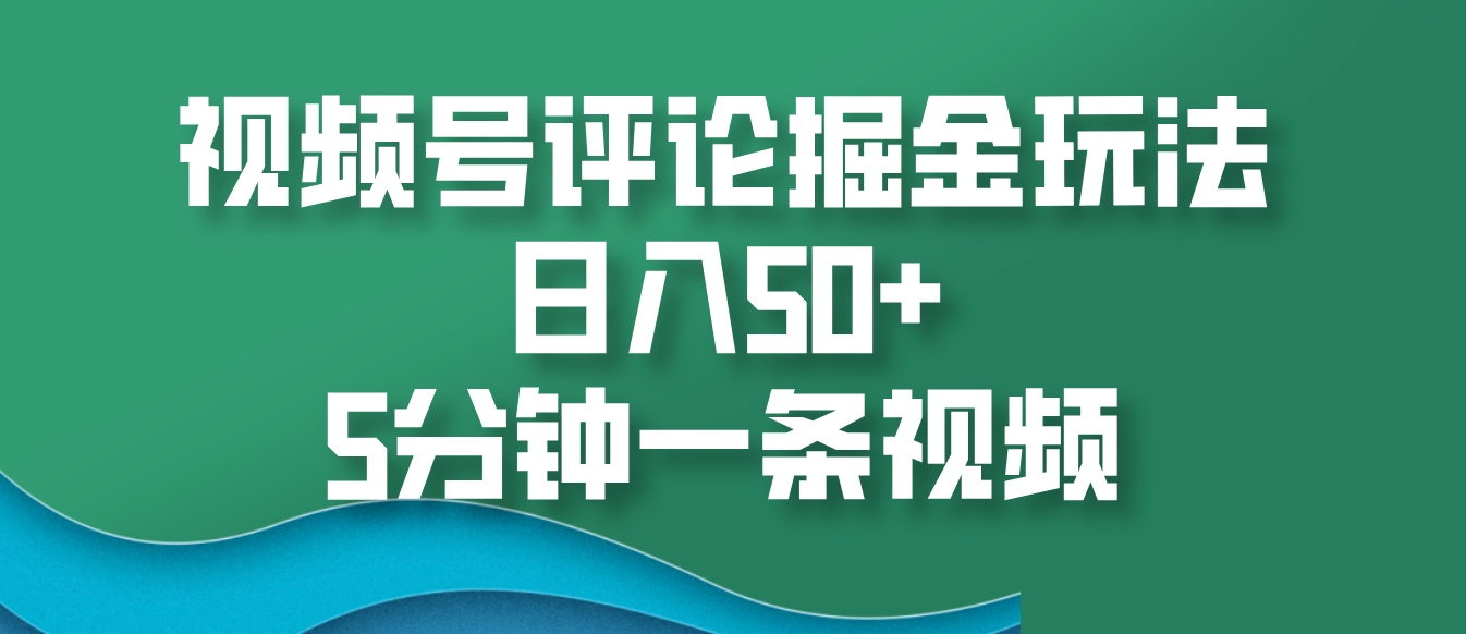 视频号评论掘金玩法，日入50+，5分钟一条视频 - 宏盛创业网-宏盛创业网