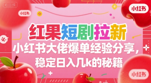 红果短剧拉新小红书大佬爆单经验分享，稳定日入几k的秘籍 - 宏盛创业网-宏盛创业网