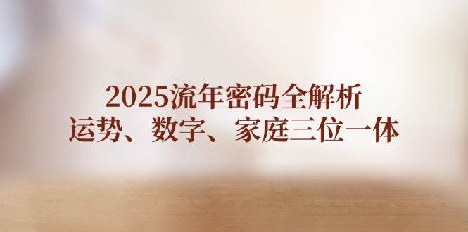 2025流年密码全解析，运势、数字、家庭三位一体 - 宏盛创业网-宏盛创业网