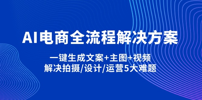 AI电商全流程解决方案,一键生成文案+主图+视频,解决拍摄/设计/运营5大难题 - 宏盛创业网-宏盛创业网