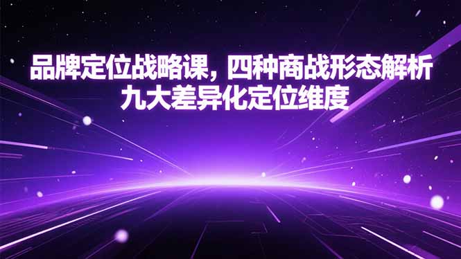 品牌定位战略课，四种商战形态解析，九大差异化定位维度 - 宏盛创业网-宏盛创业网