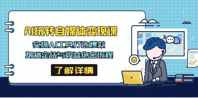 AI玩转自媒体变现课，实操AI工具打造爆款，揭秘定位与收益绝密流程 - 宏盛创业网-宏盛创业网