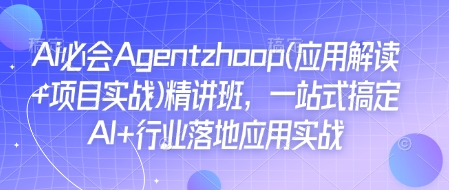 Ai必会Agent(应用解读+项目实战)精讲班，一站式搞定AI+行业落地应用实战 - 宏盛创业网-宏盛创业网