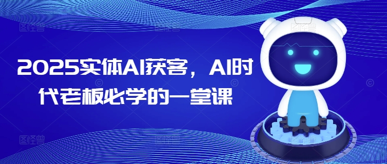 2025实体AI获客，AI时代老板必学的一堂课 - 宏盛创业网-宏盛创业网