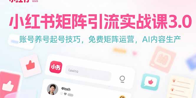 小红书矩阵引流实战课3.0：账号养号起号技巧，免裴矩阵运营，AI内容生产 - 宏盛创业网-宏盛创业网