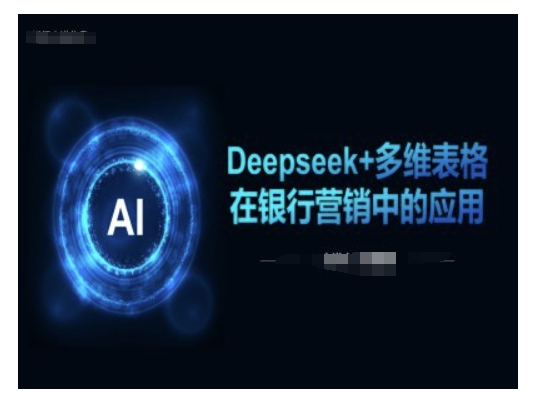 Deepseek+多维表格在银行营销场景中的应用 - 宏盛创业网-宏盛创业网