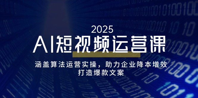 AI短视频运营课，涵盖算法运营实操，助力企业降本增效，打造爆款文案 - 宏盛创业网-宏盛创业网
