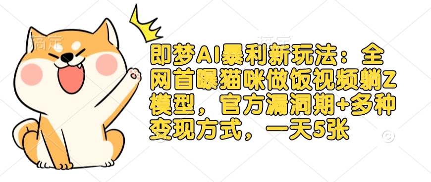 即梦AI暴利新玩法：全网首曝猫咪做饭视频躺Z模型，官方漏洞期+多种变现方式，一天5张 - 宏盛创业网-宏盛创业网
