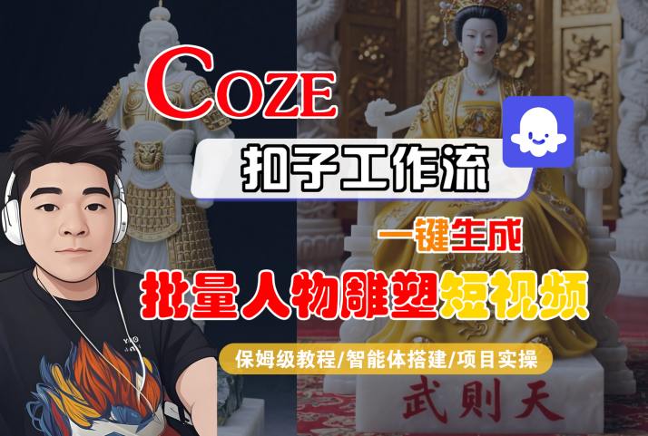 Coze扣子工作流一键生成批量人物雕塑短视频，保姆级教程-智能体搭建-项目实操 - 宏盛创业网-宏盛创业网
