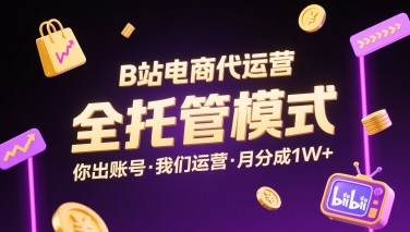 B站电商代运营，全托管模式，你出账号，我们来运营，每月分成1W+【揭秘】 - 宏盛创业网-宏盛创业网