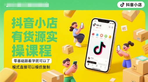 抖音小店有货源实操课程，零基础跟着学就可以了，模式直接可以模仿复制(更新6月) - 宏盛创业网-宏盛创业网