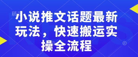 小说推文话题最新玩法，快速搬运实操全流程 - 宏盛创业网-宏盛创业网