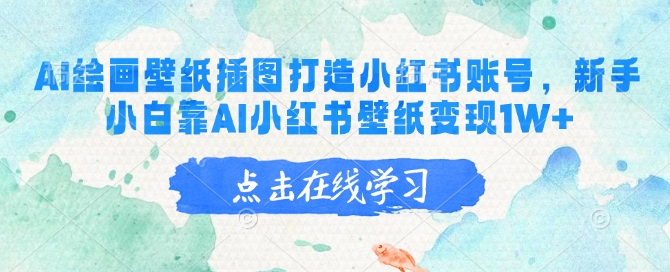 AI绘画壁纸插图打造小红书账号，新手小白靠AI小红书壁纸变现1W+ - 宏盛创业网-宏盛创业网