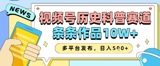 视频号历史科普赛道，条条作品10W+，多平台发布，助你变现收益翻倍 - 宏盛创业网-宏盛创业网