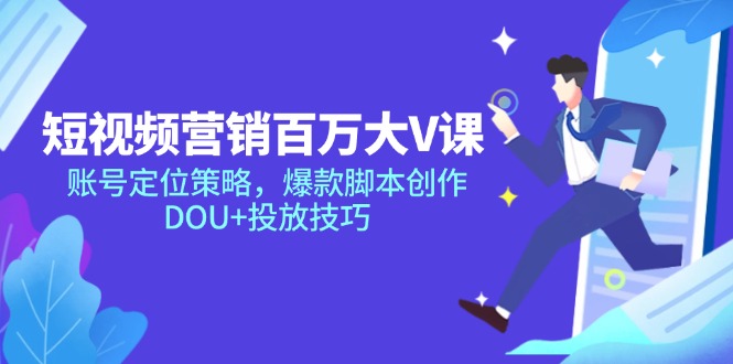 短视频营销百万大V课，账号定位策略，爆款脚本创作，DOU+投放技巧 - 宏盛创业网-宏盛创业网