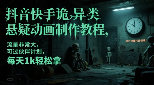 抖音快手诡异类悬疑动画制作教程，流量非常大，可过伙伴计划，每天1k轻松拿 - 宏盛创业网-宏盛创业网