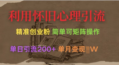 利用怀旧心理，引流创业粉，简单可矩阵操作，单日引流200+，月变现过W - 宏盛创业网-宏盛创业网
