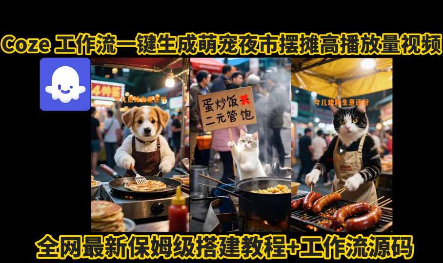 coze工作流一键生成萌宠夜市摆摊AI高赞高播放量视频保姆级拆解教程 - 宏盛创业网-宏盛创业网