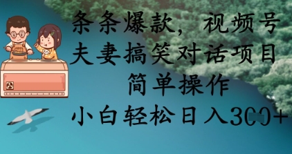 条条爆款，视频号夫妻搞笑对话项目，简单操作，小白轻松日入3张+ - 宏盛创业网-宏盛创业网