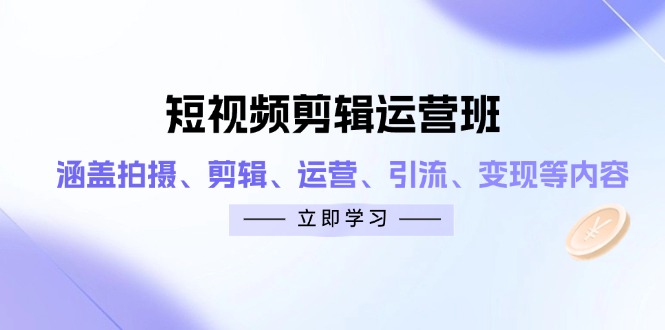 短视频剪辑运营班：涵盖拍摄、剪辑、运营、引流、变现等内容 - 宏盛创业网-宏盛创业网