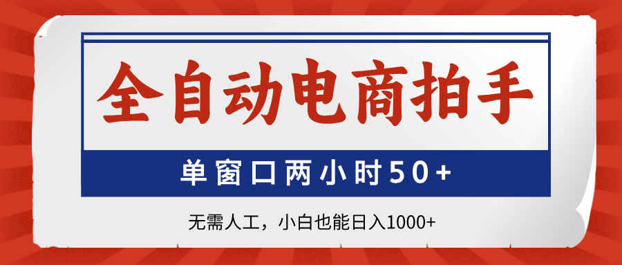 全自动电商拍手，单窗口两小时50+无需人工，小白也能日入1000+ - 宏盛创业网-宏盛创业网
