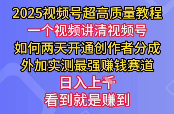 2025视频号超高质量教程，两天开通创作者分成，外加实测最强挣钱赛道，日入多张 - 宏盛创业网-宏盛创业网