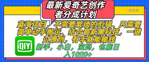 最新爱奇艺创作者分成计划，不需要繁琐的剪辑，只需要简单动手搬运，一键过原创，有手就能做 - 宏盛创业网-宏盛创业网