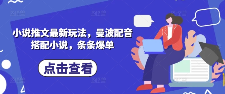 小说推文最新玩法，曼波配音搭配小说，条条爆单 - 宏盛创业网-宏盛创业网