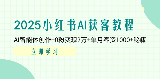 2025小红书AI获客教程：AI智能体创作+0粉变现2万+单月客资1000+秘籍 - 宏盛创业网-宏盛创业网