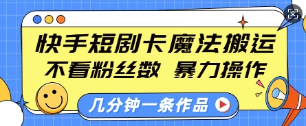 快手短剧卡魔法搬运，不看粉丝数，暴力操作，几分钟一条作品，小白也能快速上手 - 宏盛创业网-宏盛创业网