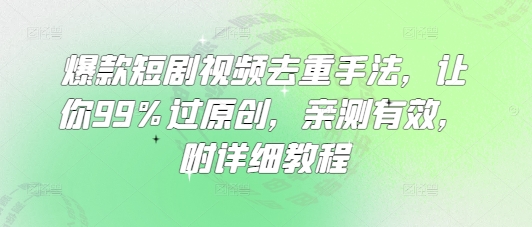 爆款短剧视频去重手法，让你99%过原创，亲测有效，附详细教程 - 宏盛创业网-宏盛创业网