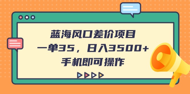 蓝海风口差价项目，一单35，日入3500+，手机即可操作 - 宏盛创业网-宏盛创业网