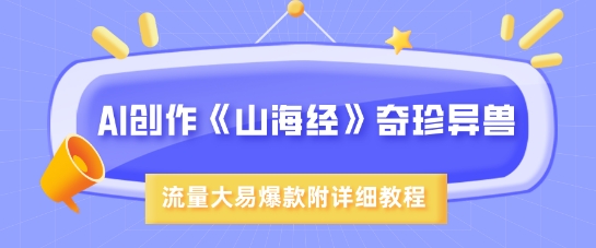 AI创作《山海经》奇珍异兽，超现实画风，流量大易爆款，附详细教程 - 宏盛创业网-宏盛创业网