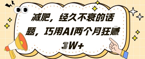 减肥，经久不衰的话题，巧用AI两个月狂挣2W+ - 宏盛创业网-宏盛创业网