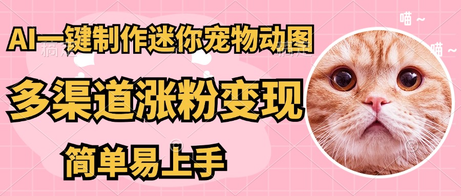 AI搬砖一件制作超迷你宠物图，5分钟一个成品，多渠道引流涨粉变现，简... - 宏盛创业网-宏盛创业网