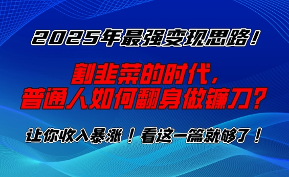 2025年最强变现思路，割韭菜的时代， 普通人如何翻身做镰刀？【揭秘】 - 宏盛创业网-宏盛创业网