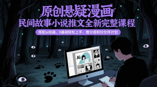 原创悬疑漫画民间故事小说推文全新完整课程， 搭配ai绘画，0基础轻松上手，撸分成和伙伴计划 - 宏盛创业网-宏盛创业网