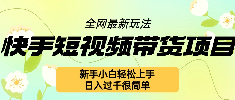 快手短视频带货项目最新玩法，新手小白轻松上手，日入几张很简单【揭秘】 - 宏盛创业网-宏盛创业网